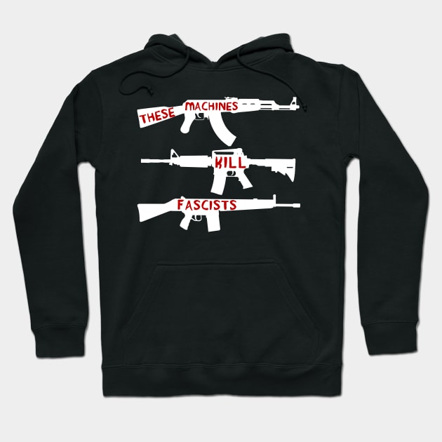 These Machines Kill Fascists - Firearms, Guns, Anti-Fascist, AK47, AR15, Antifa Hoodie by SpaceDogLaika